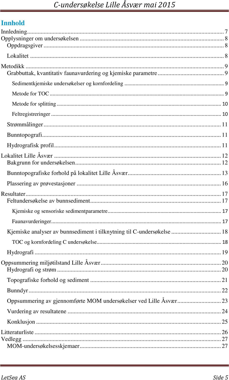 .. 11 Lokalitet Lille Åsvær... 12 Bakgrunn for undersøkelsen... 12 Bunntopografiske forhold på lokalitet Lille Åsvær... 13 Plassering av prøvestasjoner... 16 Resultater.