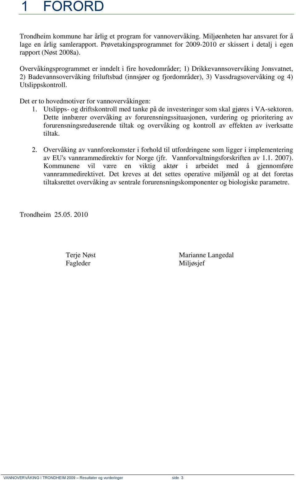 Overvåkingsprogrammet er inndelt i fire hovedområder; 1) Drikkevannsovervåking Jonsvatnet, 2) Badevannsovervåking friluftsbad (innsjøer og fjordområder), 3) Vassdragsovervåking og 4) Utslippskontroll.