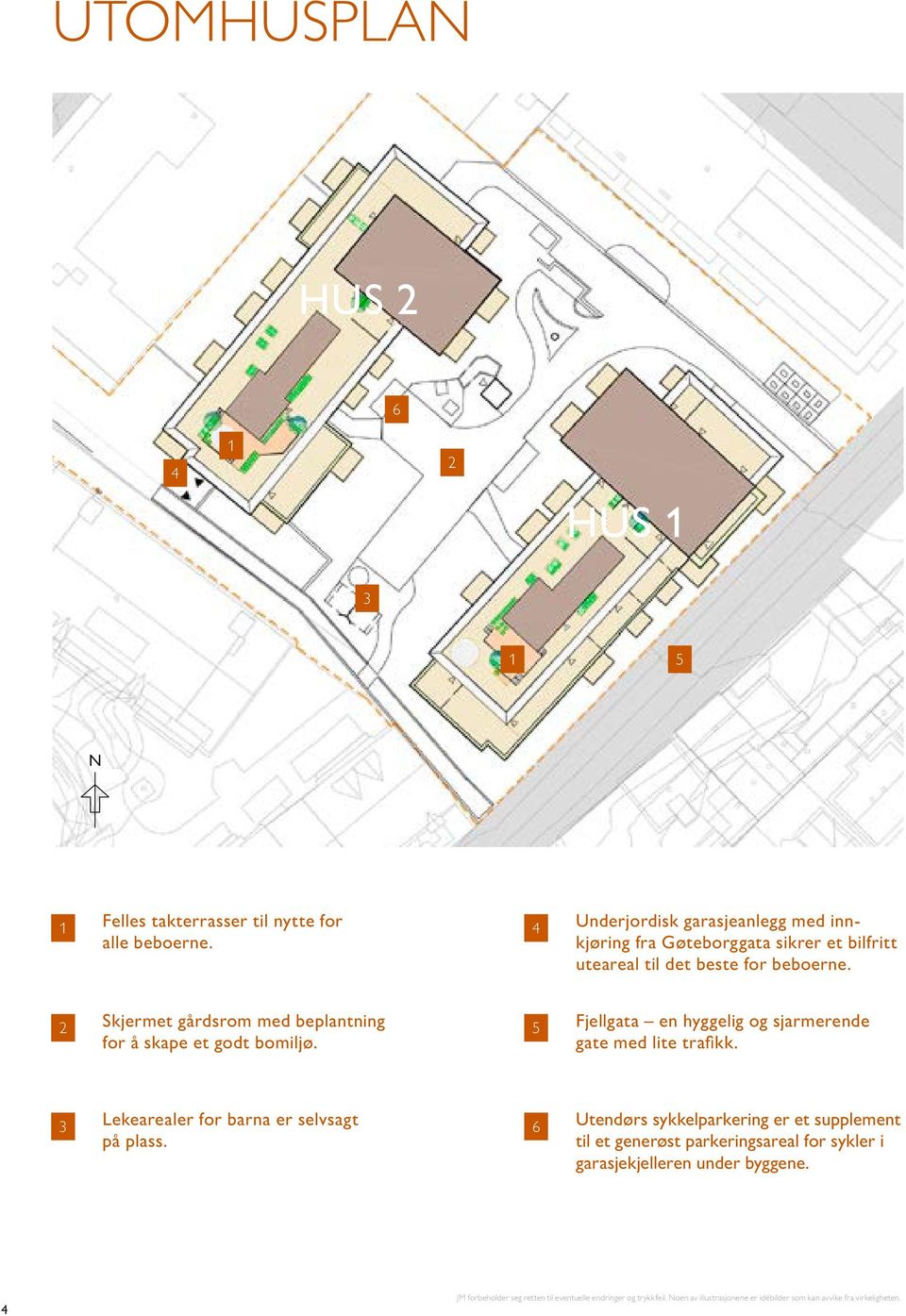 2 Skjeret gårdsro ed beplantning 5 for å skape et godt boiljø. Fjellgata en hyggelig og sjarerende gate ed lite trafikk.