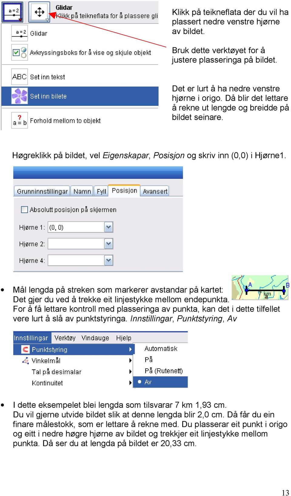 Mål lengda på streken som markerer avstandar på kartet: Det gjer du ved å trekke eit linjestykke mellom endepunkta.