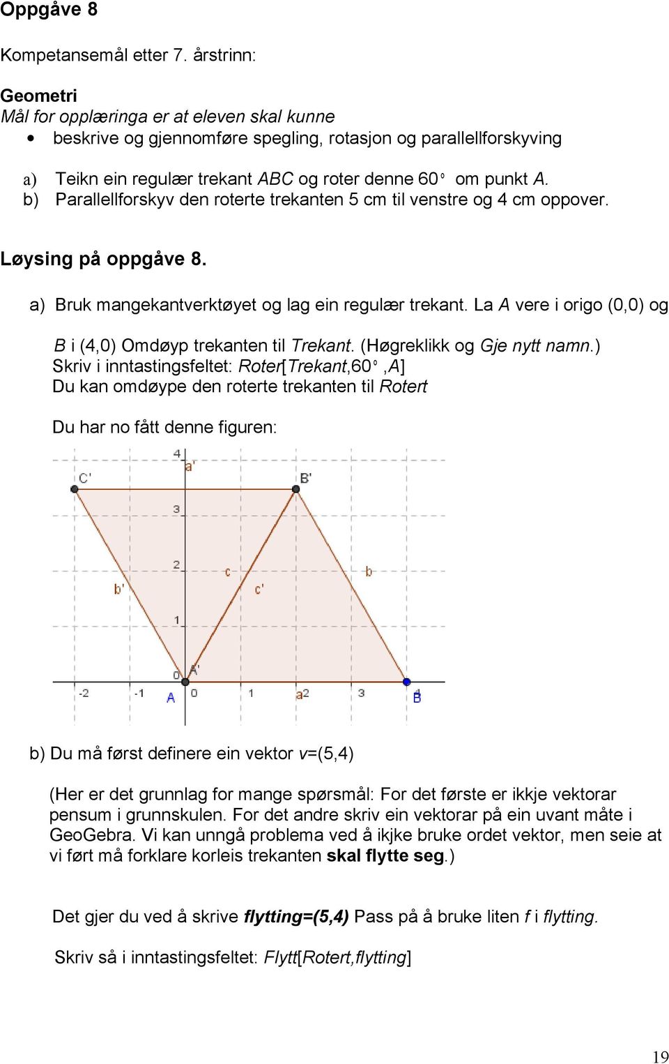 La A vere i origo (0,0) og B i (4,0) Omdøyp trekanten til Trekant. (Høgreklikk og Gje nytt namn.