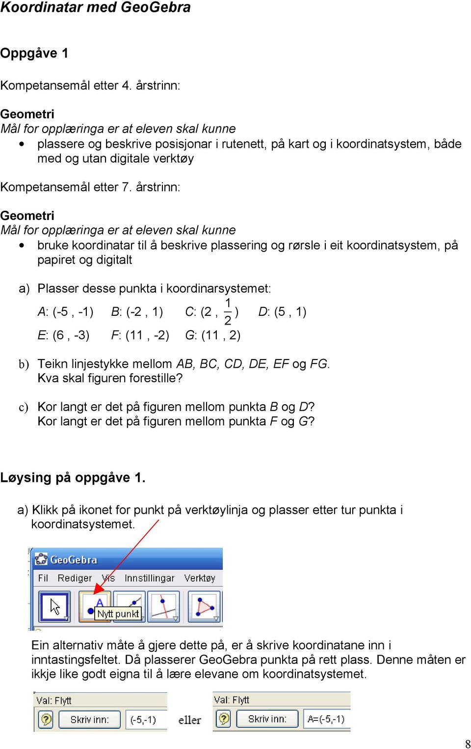 årstrinn: Geometri bruke koordinatar til å beskrive plassering og rørsle i eit koordinatsystem, på papiret og digitalt a) Plasser desse punkta i koordinarsystemet: A: (-5, -1) B: (-2, 1) C: (2, 1 ) 2