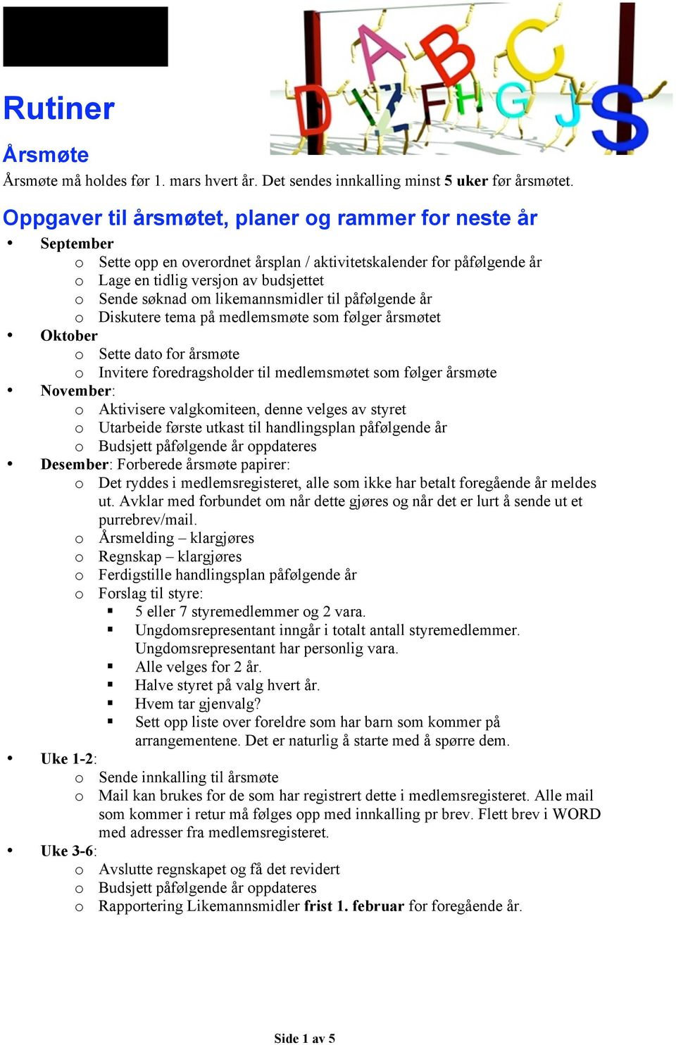 påfølgende år Diskutere tema på medlemsmøte sm følger årsmøtet Oktber Sette dat fr årsmøte Invitere fredragshlder til medlemsmøtet sm følger årsmøte Nvember: Aktivisere valgkmiteen, denne velges av