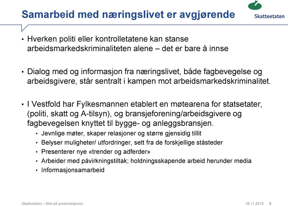 I Vestfold har Fylkesmannen etablert en møtearena for statsetater, (politi, skatt og A-tilsyn), og bransjeforening/arbeidsgivere og fagbevegelsen knyttet til bygge- og anleggsbransjen.