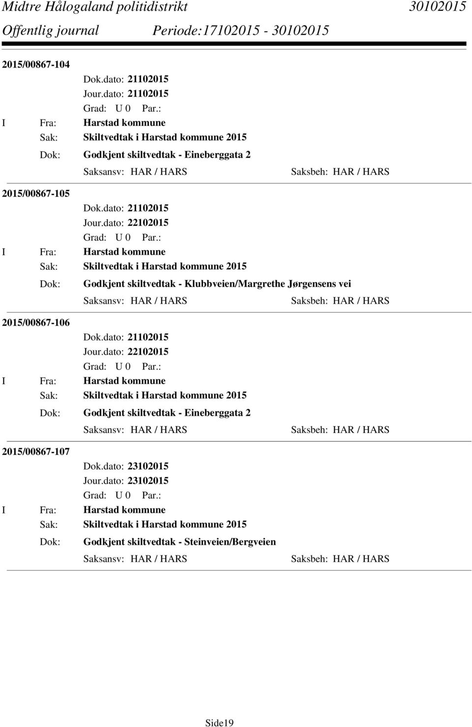 dato: 22102015 I Fra: Harstad kommune Sak: Skiltvedtak i Harstad kommune 2015 Godkjent skiltvedtak - Klubbveien/Margrethe Jørgensens vei 2015/00867-106 Dok.