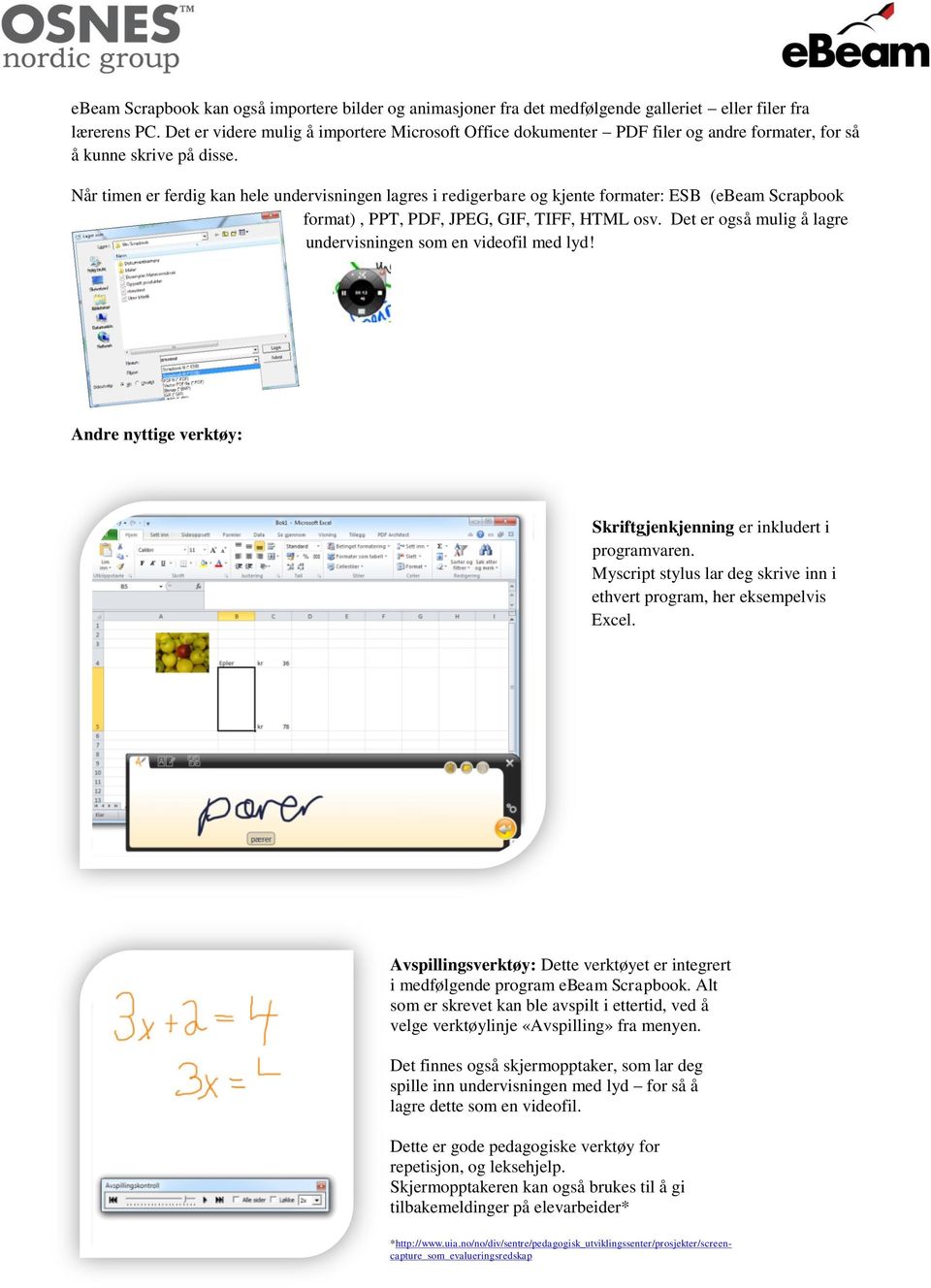 Når timen er ferdig kan hele undervisningen lagres i redigerbare og kjente formater: ESB (ebeam Scrapbook format), PPT, PDF, JPEG, GIF, TIFF, HTML osv.