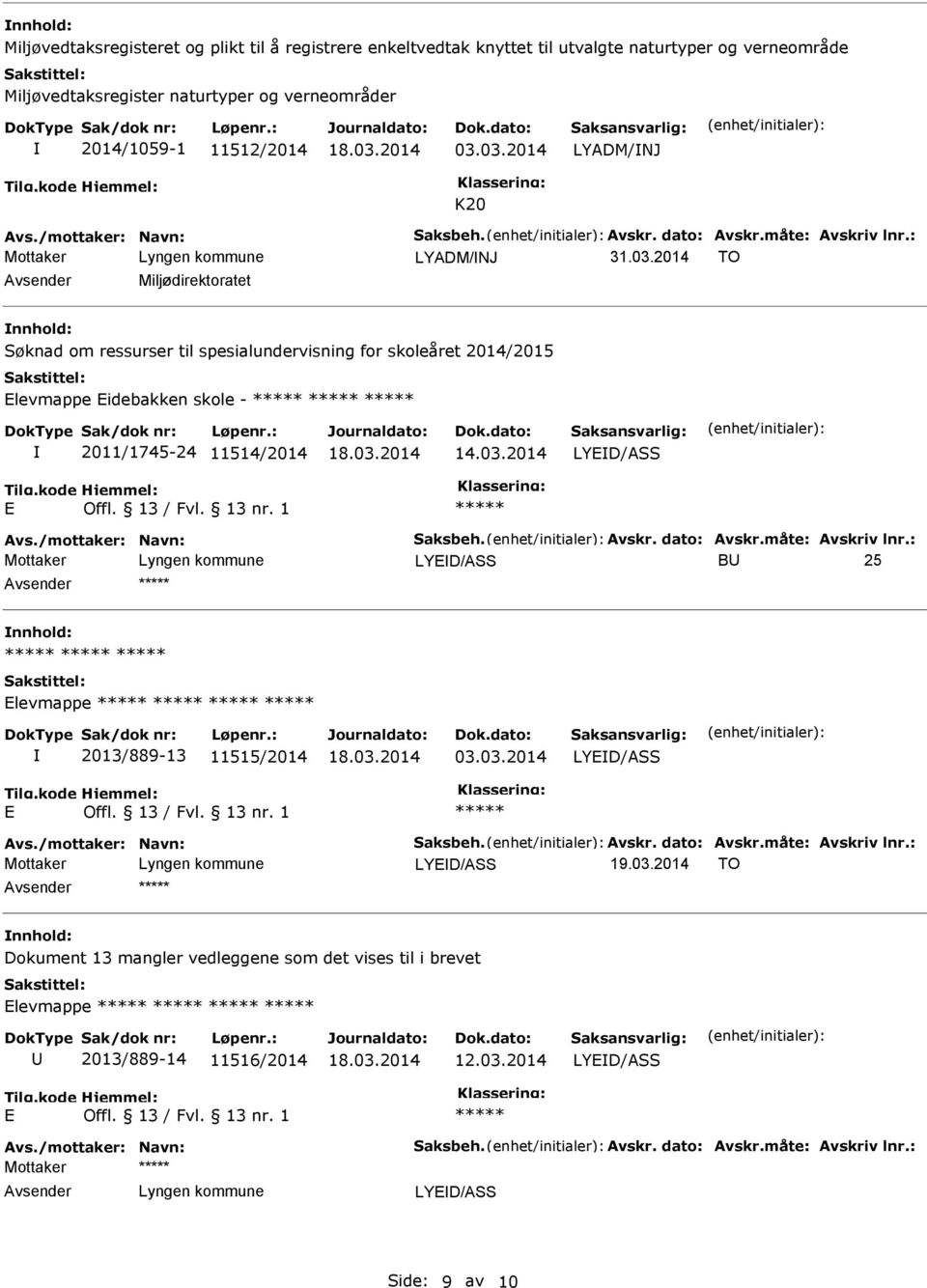 03.2014 LYD/ASS Avs./mottaker: Navn: Saksbeh. Avskr. dato: Avskr.måte: Avskriv lnr.: LYD/ASS B 25 levmappe 2013/889-13 11515/2014 03.03.2014 LYD/ASS Avs./mottaker: Navn: Saksbeh. Avskr. dato: Avskr.måte: Avskriv lnr.: LYD/ASS 19.