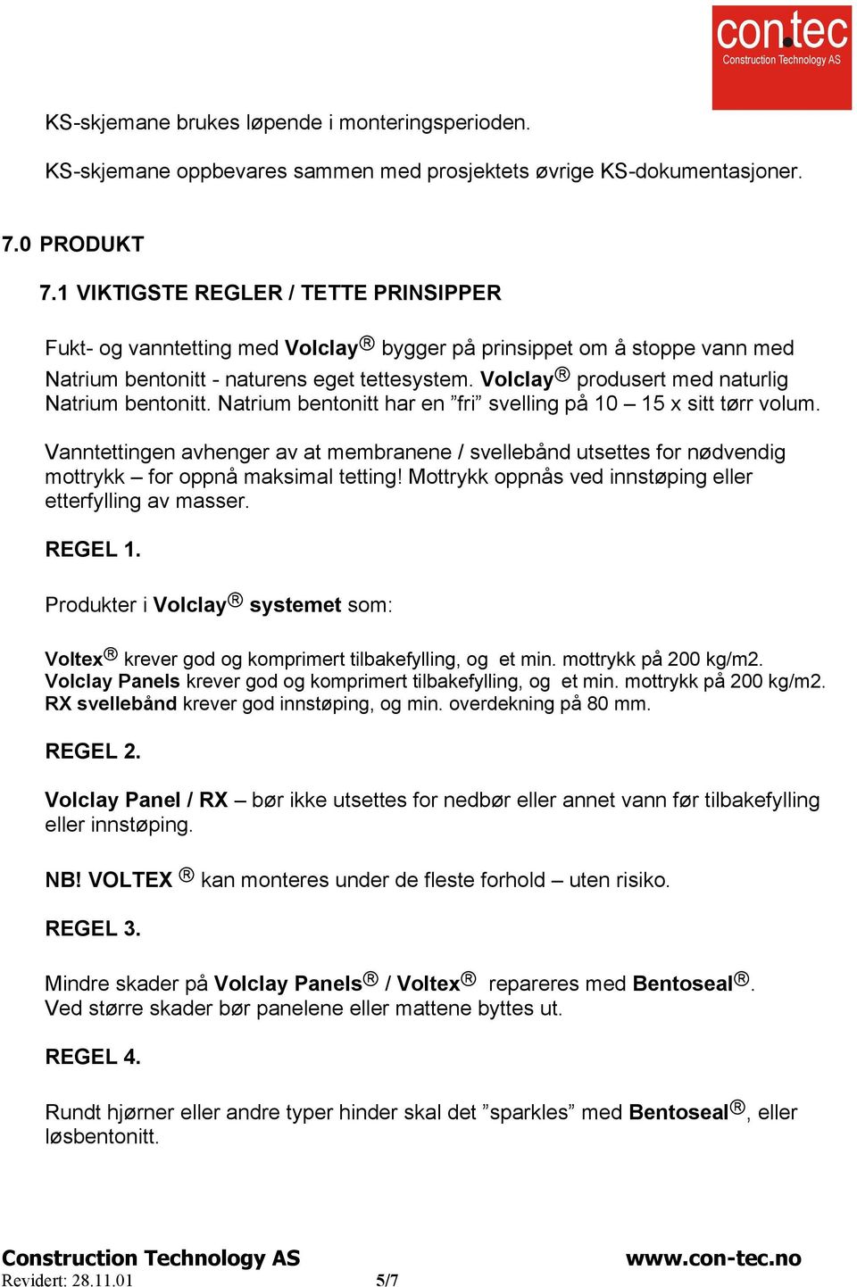 Volclay produsert med naturlig Natrium bentonitt. Natrium bentonitt har en fri svelling på 10 15 x sitt tørr volum.