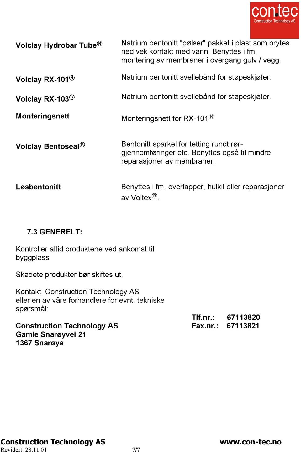 Monteringsnett Monteringsnett for RX-101 Volclay Bentoseal Bentonitt sparkel for tetting rundt rørgjennomføringer etc. Benyttes også til mindre reparasjoner av membraner. Løsbentonitt Benyttes i fm.