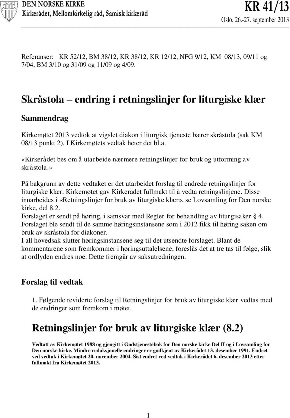 Skråstola endring i retningslinjer for liturgiske klær Sammendrag Kirkemøtet 2013 vedtok at vigslet diakon i liturgisk tjeneste bærer skråstola (sak KM 08/13 punkt 2).