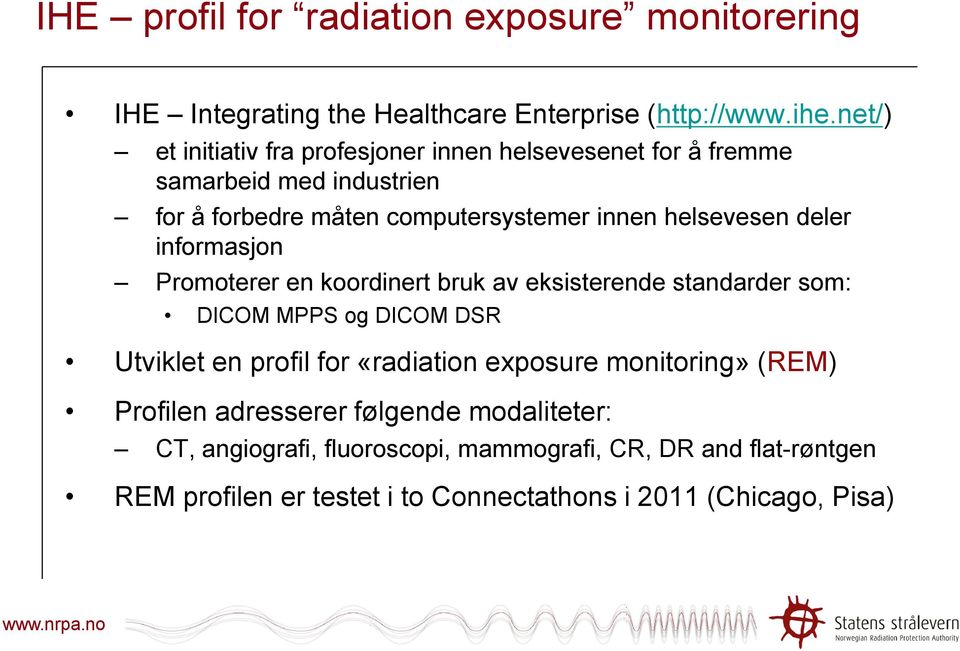 deler informasjon Promoterer en koordinert bruk av eksisterende standarder som: DICOM MPPS og DICOM DSR Utviklet en profil for «radiation exposure