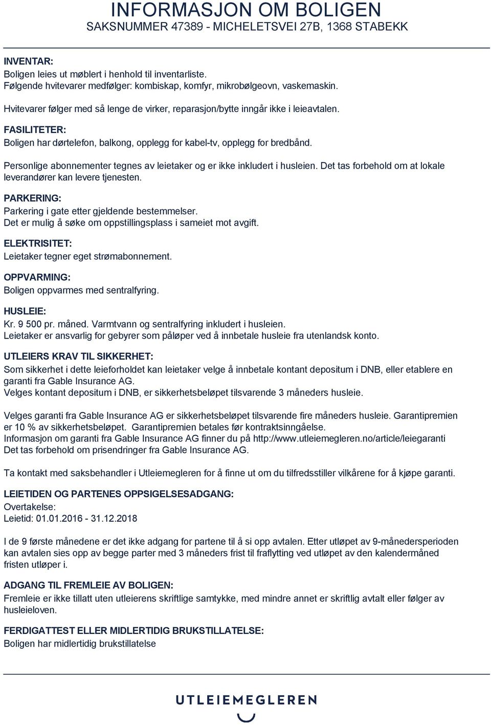 Personlige abonnementer tegnes av leietaker og er ikke inkludert i husleien. Det tas forbehold om at lokale leverandører kan levere tjenesten. PARKERING: Parkering i gate etter gjeldende bestemmelser.