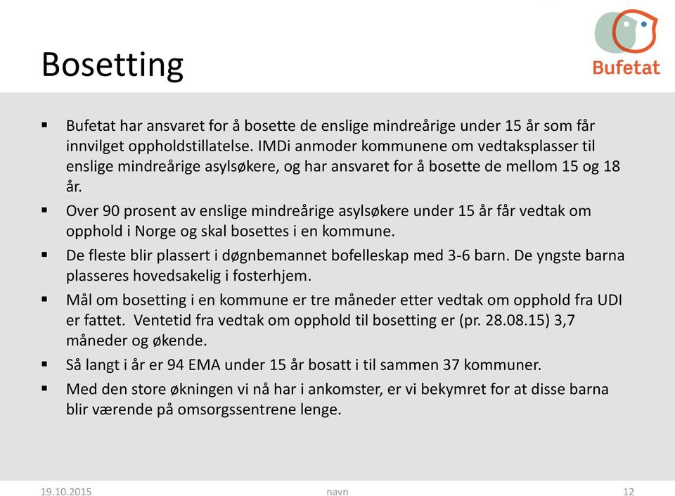 Over 90 prosent av enslige mindreårige asylsøkere under 15 år får vedtak om opphold i Norge og skal bosettes i en kommune. De fleste blir plassert i døgnbemannet bofelleskap med 3-6 barn.