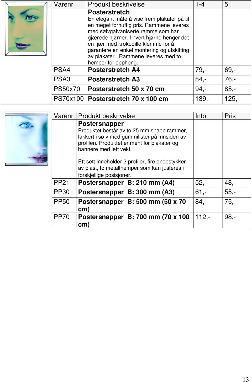 PSA4 Posterstretch A4 79,- 69,- PSA3 Posterstretch A3 84,- 76,- PS50x70 Posterstretch 50 x 70 cm 94,- 85,- PS70x100 Posterstretch 70 x 100 cm 139,- 125,- Varenr Produkt beskrivelse Info Pris