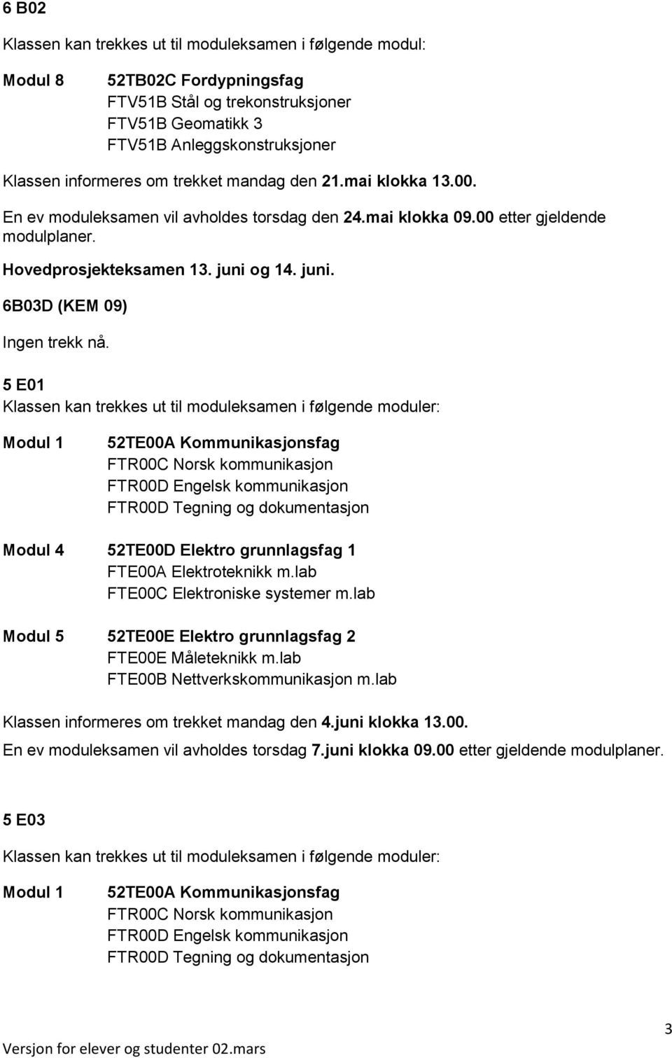 5 E01 Modul 1 52TE00A Kommunikasjonsfag FTR00C Norsk kommunikasjon FTR00D Tegning og dokumentasjon Modul 4 52TE00D Elektro grunnlagsfag 1 FTE00A Elektroteknikk m.lab FTE00C Elektroniske systemer m.