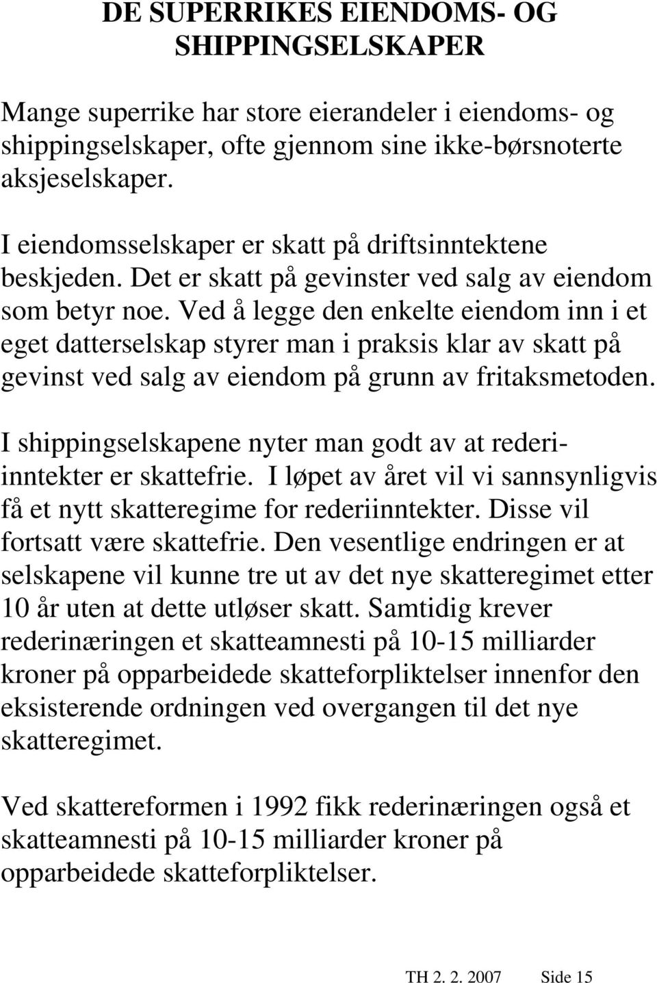 Ved å legge den enkelte eiendom inn i et eget datterselskap styrer man i praksis klar av skatt på gevinst ved salg av eiendom på grunn av fritaksmetoden.