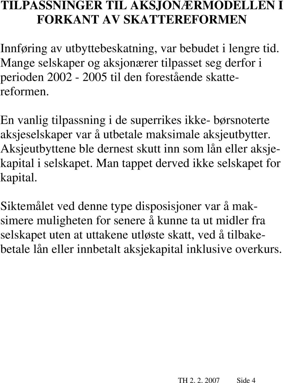 En vanlig tilpassning i de superrikes ikke- børsnoterte aksjeselskaper var å utbetale maksimale aksjeutbytter.