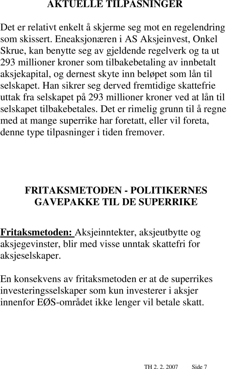 til selskapet. Han sikrer seg derved fremtidige skattefrie uttak fra selskapet på 293 millioner kroner ved at lån til selskapet tilbakebetales.