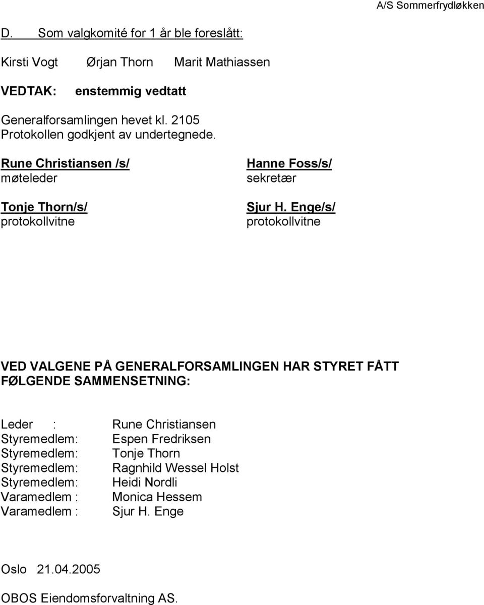 Enge/s/ protokollvitne VED VALGENE PÅ GENERALFORSAMLINGEN HAR STYRET FÅTT FØLGENDE SAMMENSETNING: Leder : Rune Christiansen Styremedlem : Espen