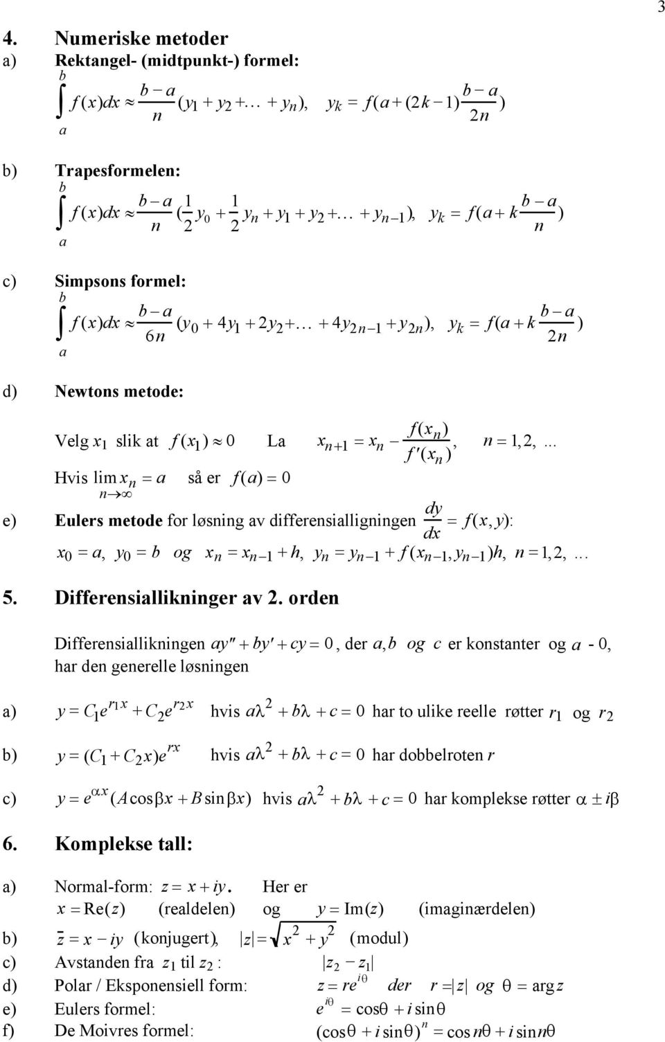 .. Hvis lim = a så er f (a) = e) Eulers metode for løsig av differesialligige dy = f (, y): d = a, y = b og = + h, y = y + f (, y )h, =,,... 5. Differesiallikiger av.