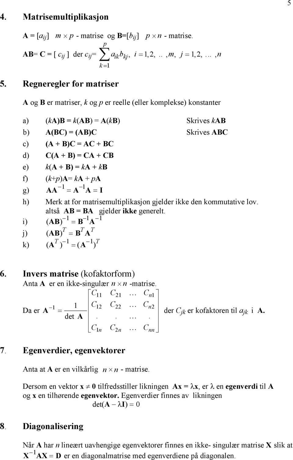 e) k(a + B) = ka + kb f) (k+p)a= ka + pa g) AA = A A = I h) Merk at for matrisemultiplikasjo gjelder ikke de kommutative lov. altså AB = BA gjelder ikke geerelt.