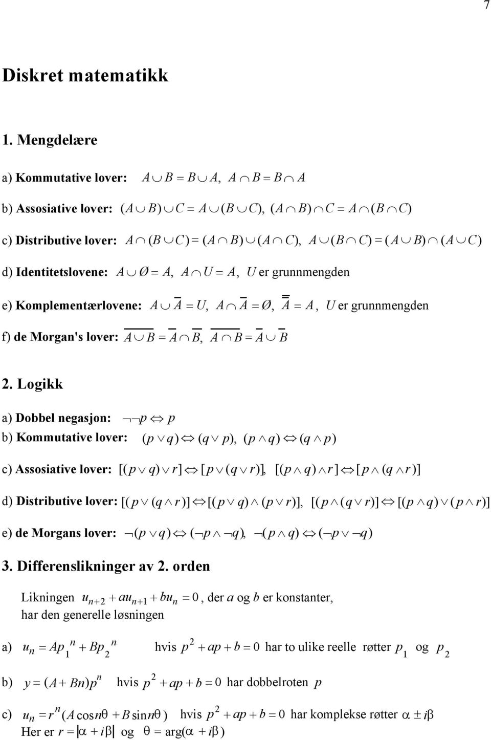 Idetitetslovee: A Ø = A, A U = A, U er grumegde e) Komplemetærlovee: A A = U, A A = Ø, A = A, U er grumegde f) de Morga's lover: A B = A B, A B = A B.