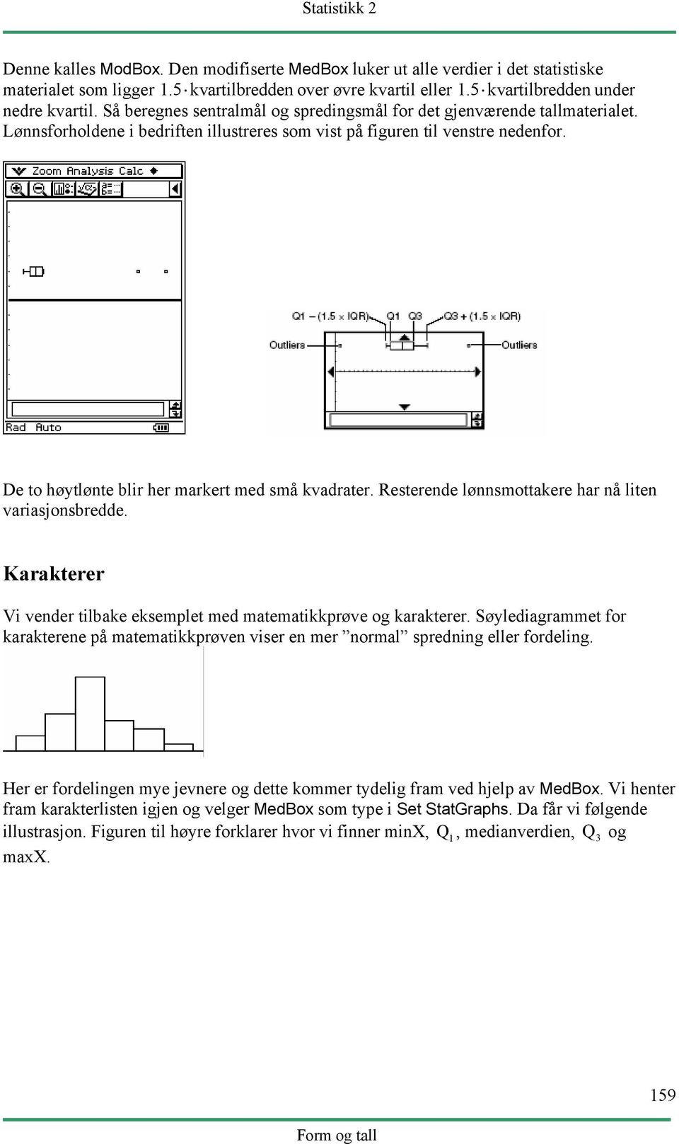 De to høytlønte blir her markert med små kvadrater. Resterende lønnsmottakere har nå liten variasjonsbredde. akterer Vi vender tilbake eksemplet med matematikkprøve og karakterer.