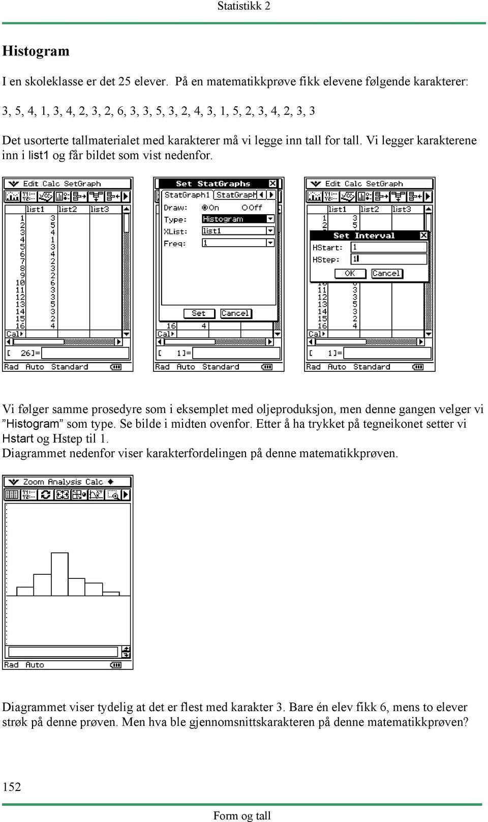 tall. Vi legger karakterene inn i list1 og får bildet som vist nedenfor. Vi følger samme prosedyre som i eksemplet med oljeproduksjon, men denne gangen velger vi Histogram som type.