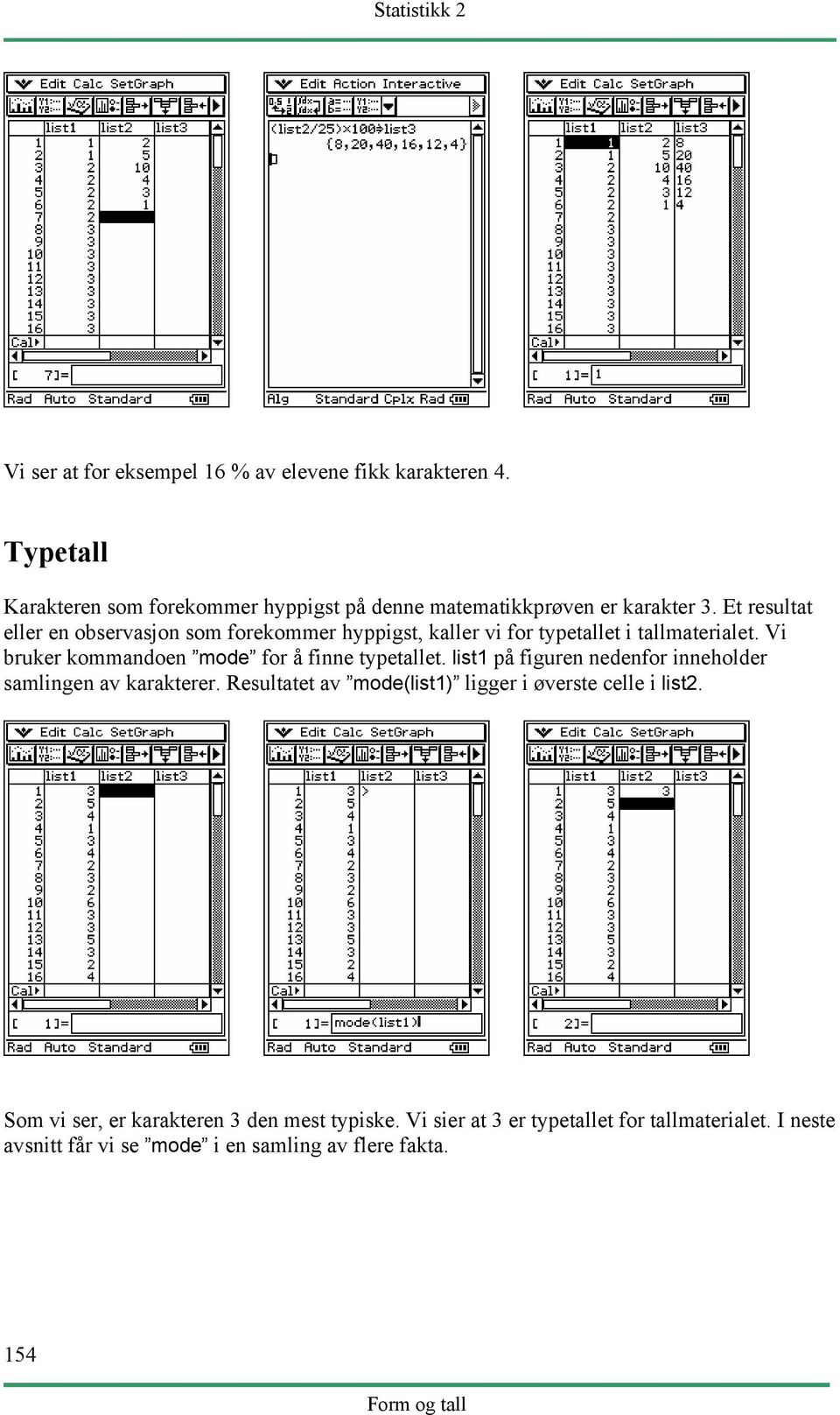 Vi bruker kommandoen mode for å finne typetallet. list1 på figuren nedenfor inneholder samlingen av karakterer.