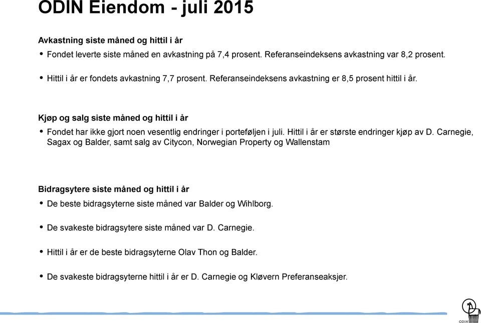 Kjøp og salg siste måned og hittil i år Fondet har ikke gjort noen vesentlig endringer i porteføljen i juli. Hittil i år er største endringer kjøp av D.