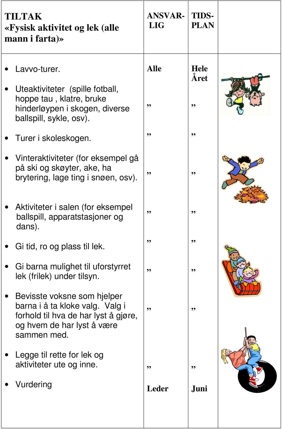 Vinteraktiviteter (for eksempel gå på ski og skøyter, ake, ha brytering, lage ting i snøen, osv).