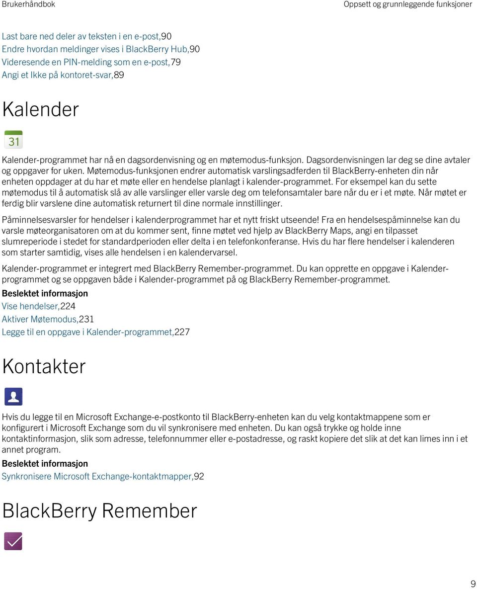 Møtemodus-funksjonen endrer automatisk varslingsadferden til BlackBerry-enheten din når enheten oppdager at du har et møte eller en hendelse planlagt i kalender-programmet.