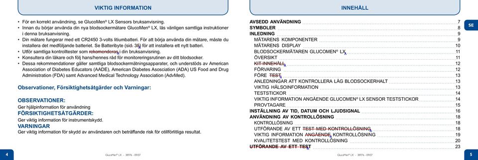 För att börja använda din mätare, måste du installera det medföljande batteriet. Se Batteribyte (sid. 35) för att installera ett nytt batteri.