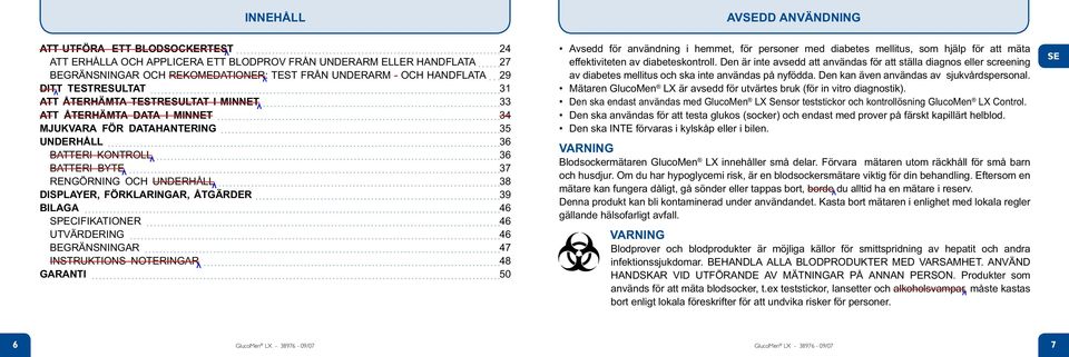 UNDERHÅLL 38 DISPLAYER, FÖRKLARINGAR, ÅTGÄRDER 39 BILAGA 46 SPECIFIKATIONER 46 UTVÄRDERING 46 BEGRÄNSNINGAR 47 INSTRUKTIONS NOTERINGAR 48 GARANTI 50 Avsedd för användning i hemmet, för personer med