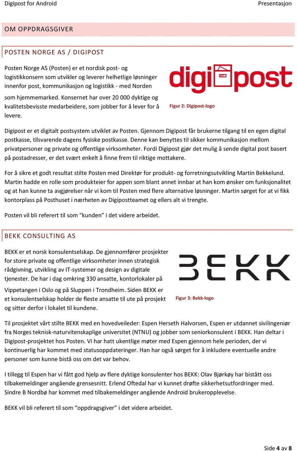 Figur 2: Digipost-logo Digipost er et digitalt postsystem utviklet av Posten. Gjennom Digipost får brukerne tilgang til en egen digital postkasse, tilsvarende dagens fysiske postkasse.