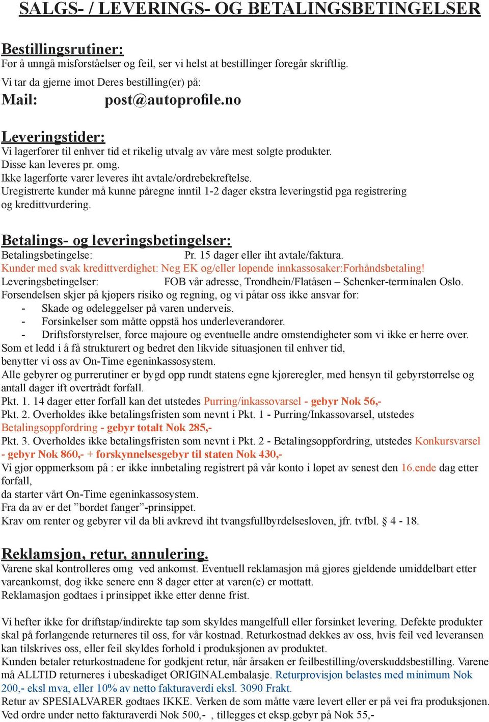 Ikke lagerførte varer leveres iht avtale/ordrebekreftelse. Uregistrerte kunder må kunne påregne inntil 1-2 dager ekstra leveringstid pga registrering og kredittvurdering.