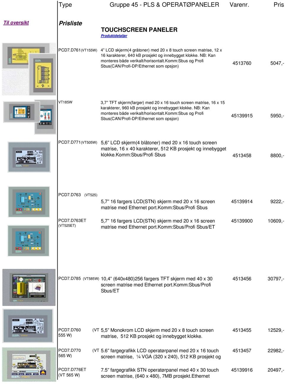 komm:sbus og Profi Sbus(CAN/Profi-DP/Ethernet som opsjon) 4513760 5047,- VT185W 3,7 TFT skjerm(farger) med 20 x 16 touch screen matrise, 16 x 15 karakterer, 960 kb prosjekt og innebygget klokke.