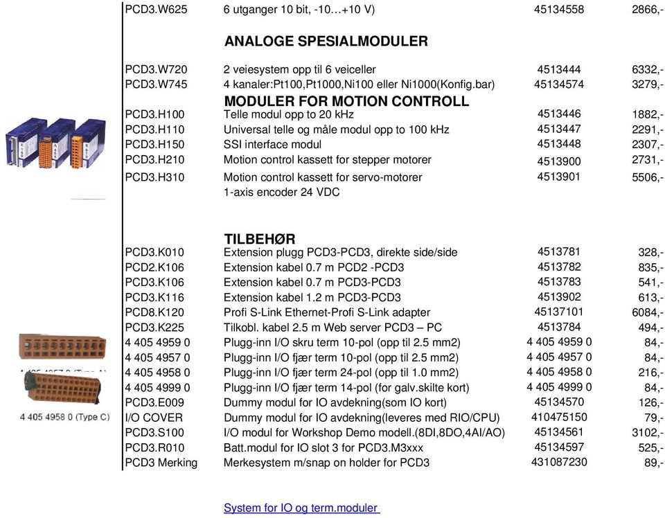 H150 SSI interface modul 4513448 2307,- PCD3.H210 Motion control kassett for stepper motorer 4513900 2731,- PCD3.