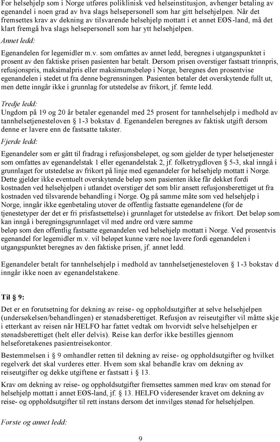 Dersom prisen overstiger fastsatt trinnpris, refusjonspris, maksimalpris eller maksimumsbeløp i Norge, beregnes den prosentvise egenandelen i stedet ut fra denne begrensningen.