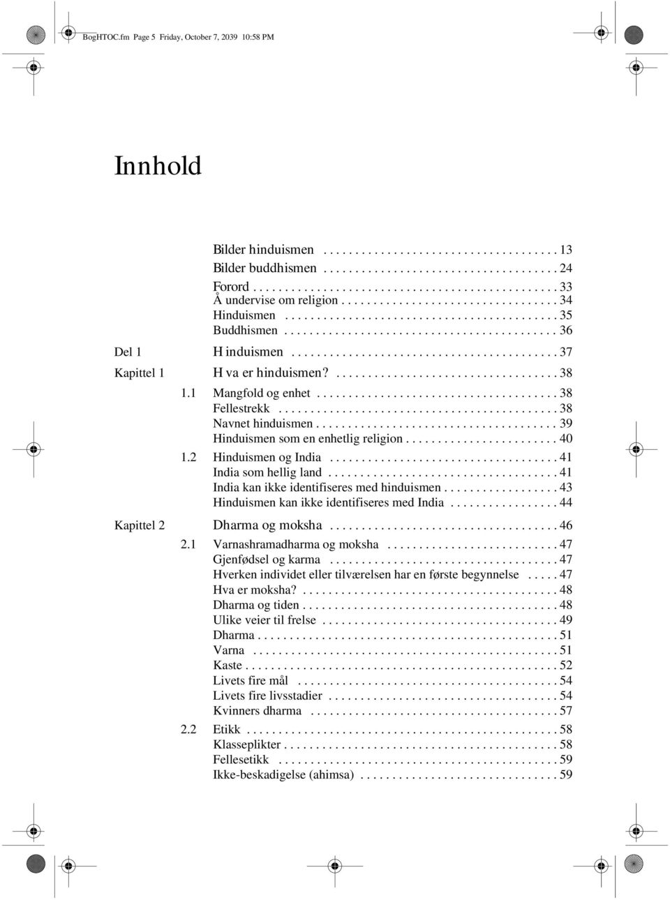 .......................................... 36 Del 1 Hinduismen.......................................... 37 Kapittel 1 Hva er hinduismen?................................... 38 1.1 Mangfold og enhet.