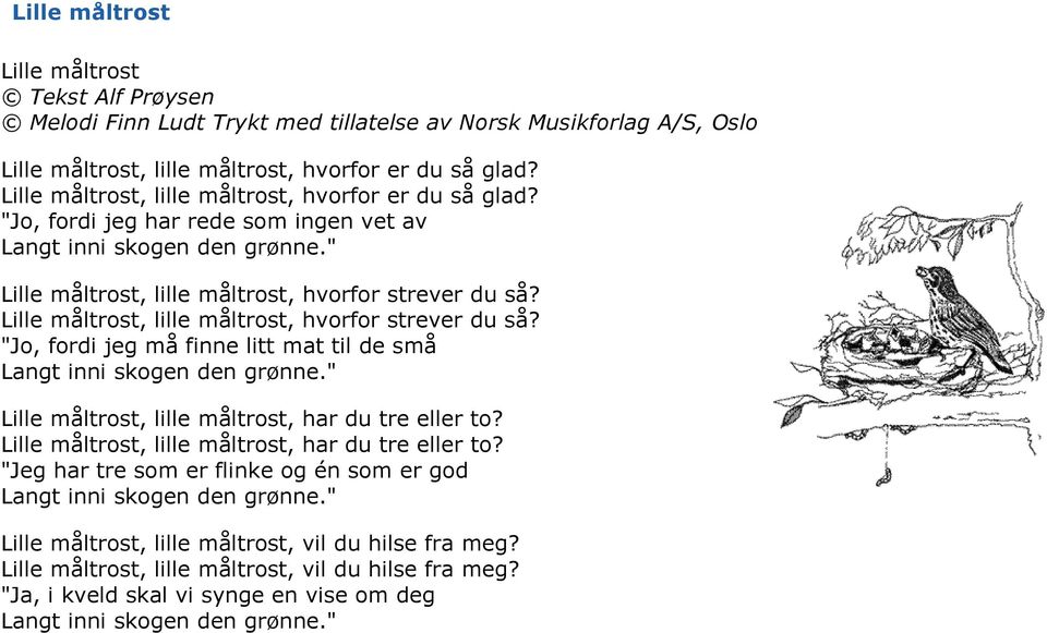 Lille måltrost, lille måltrost, hvorfor strever du så? "Jo, fordi jeg må finne litt mat til de små Lille måltrost, lille måltrost, har du tre eller to?