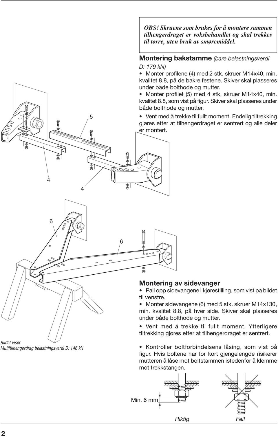 Monter profilet (5) med 4 stk. skruer M14x40, min. kvalitet 8.8, som vist på figur. Skiver skal plasseres under både bolthode og mutter. Vent med å trekke til fullt moment.