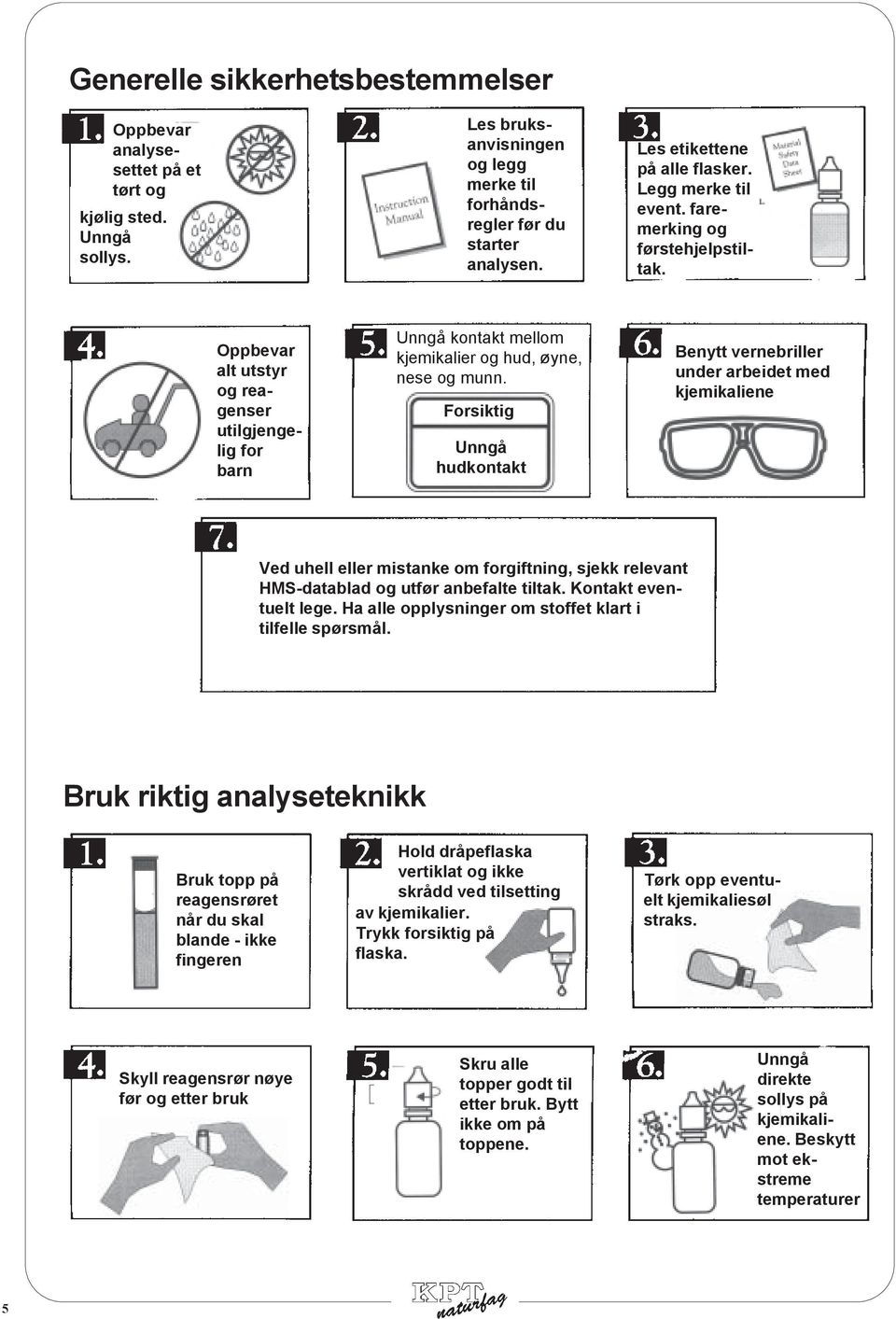 Oppbevar alt utstyr og reagenser utilgjengelig for barn Unngå kontakt mellom kjemikalier og hud, øyne, nese og munn.