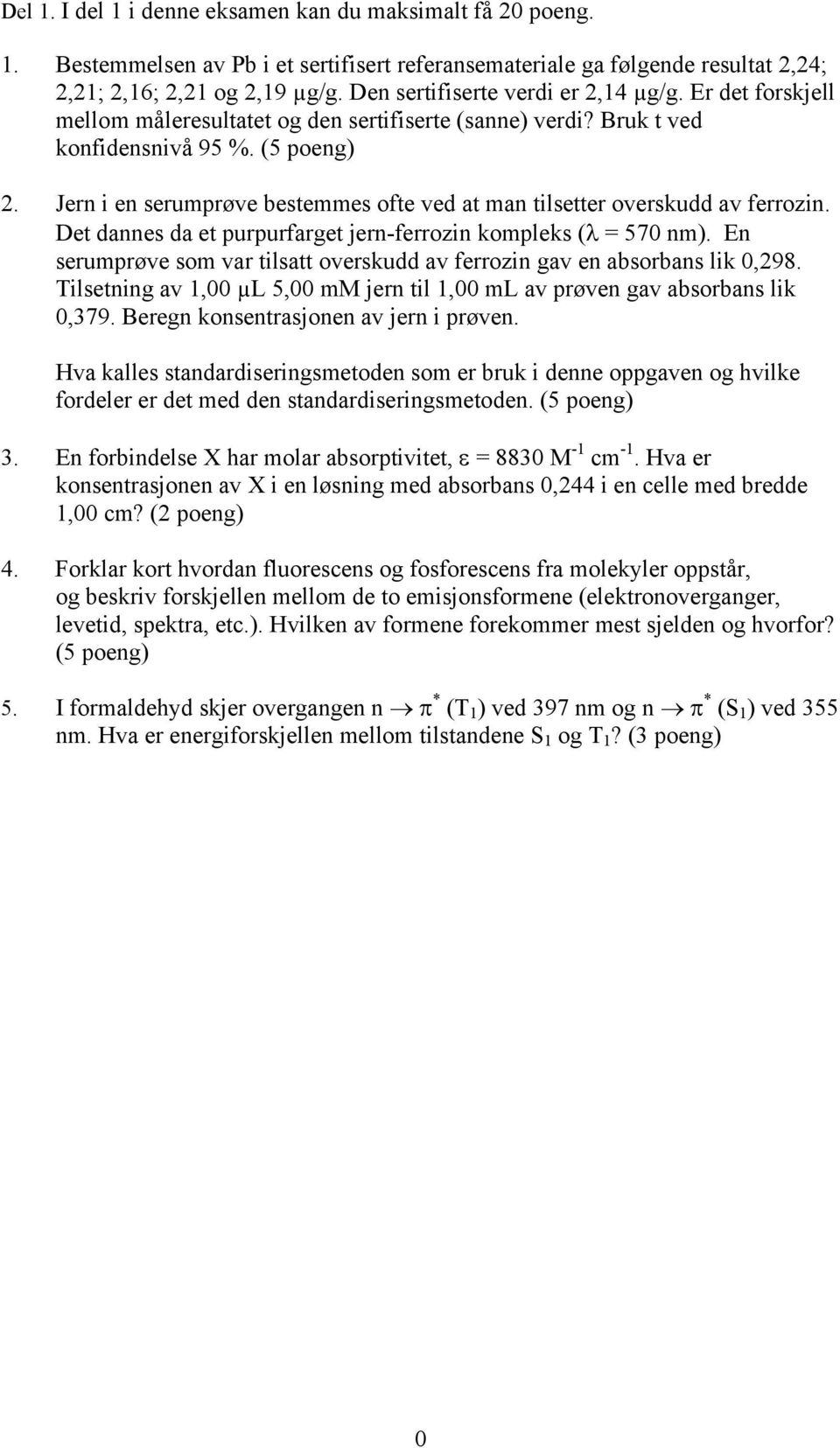 Jern i en serumprøve bestemmes ofte ved at man tilsetter overskudd av ferrozin. Det dannes da et purpurfarget jern-ferrozin kompleks (λ = 570 nm).