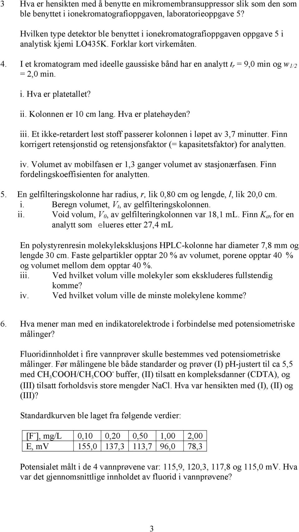 I et kromatogram med ideelle gaussiske bånd har en analytt t r = 9,0 min og w 1/2 = 2,0 min. i. Hva er platetallet? ii. Kolonnen er 10 cm lang. Hva er platehøyden? iii.