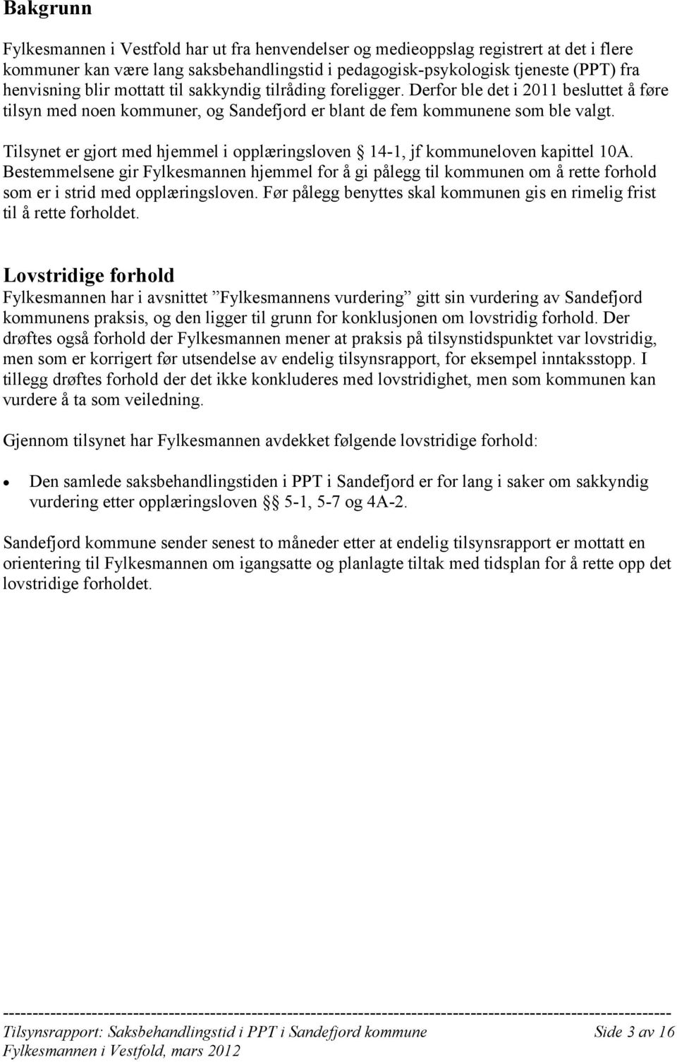 Tilsynet er gjort med hjemmel i opplæringsloven 14-1, jf kommuneloven kapittel 10A.