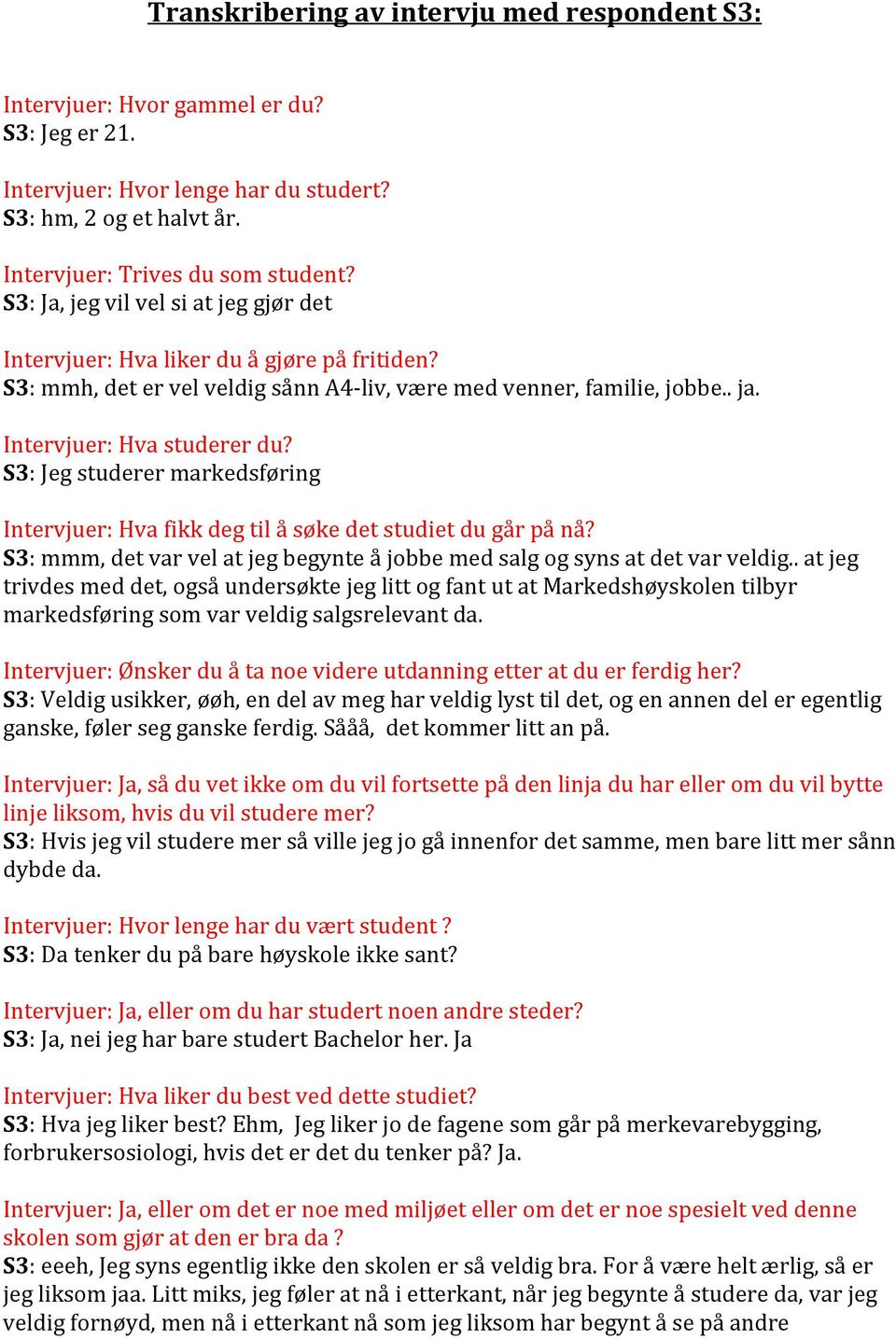 S3 : Jeg studerer markedsføring Intervjuer: Hva fikk deg til å søke det studiet du går på nå? S3 : mmm, det var vel at jeg begynte å jobbe med salg og syns at det var veldig.