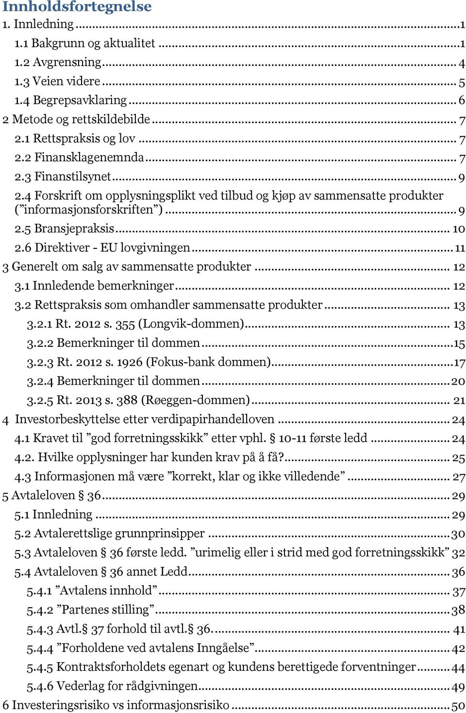 .. 11 3 Generelt om salg av sammensatte produkter... 12 3.1 Innledende bemerkninger... 12 3.2 Rettspraksis som omhandler sammensatte produkter... 13 3.2.1 Rt. 2012 s. 355 (Longvik-dommen)... 13 3.2.2 Bemerkninger til dommen.