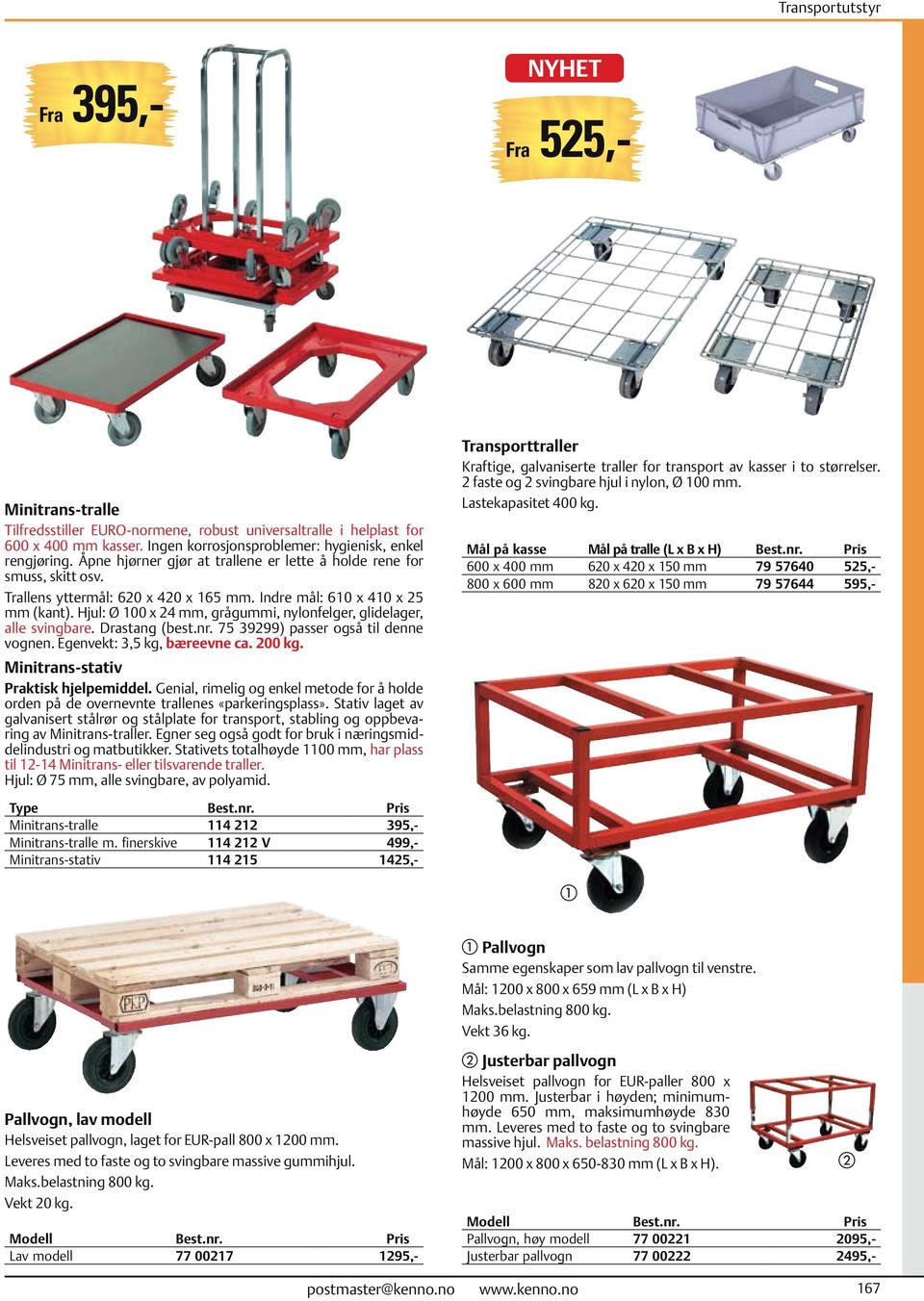 Hjul: Ø 100 x 24 mm, grågummi, nylonfelger, glidelager, alle svingbare. Drastang (best.nr. 75 39299) passer også til denne vognen. Egenvekt: 3,5 kg, bæreevne ca. 200 kg.