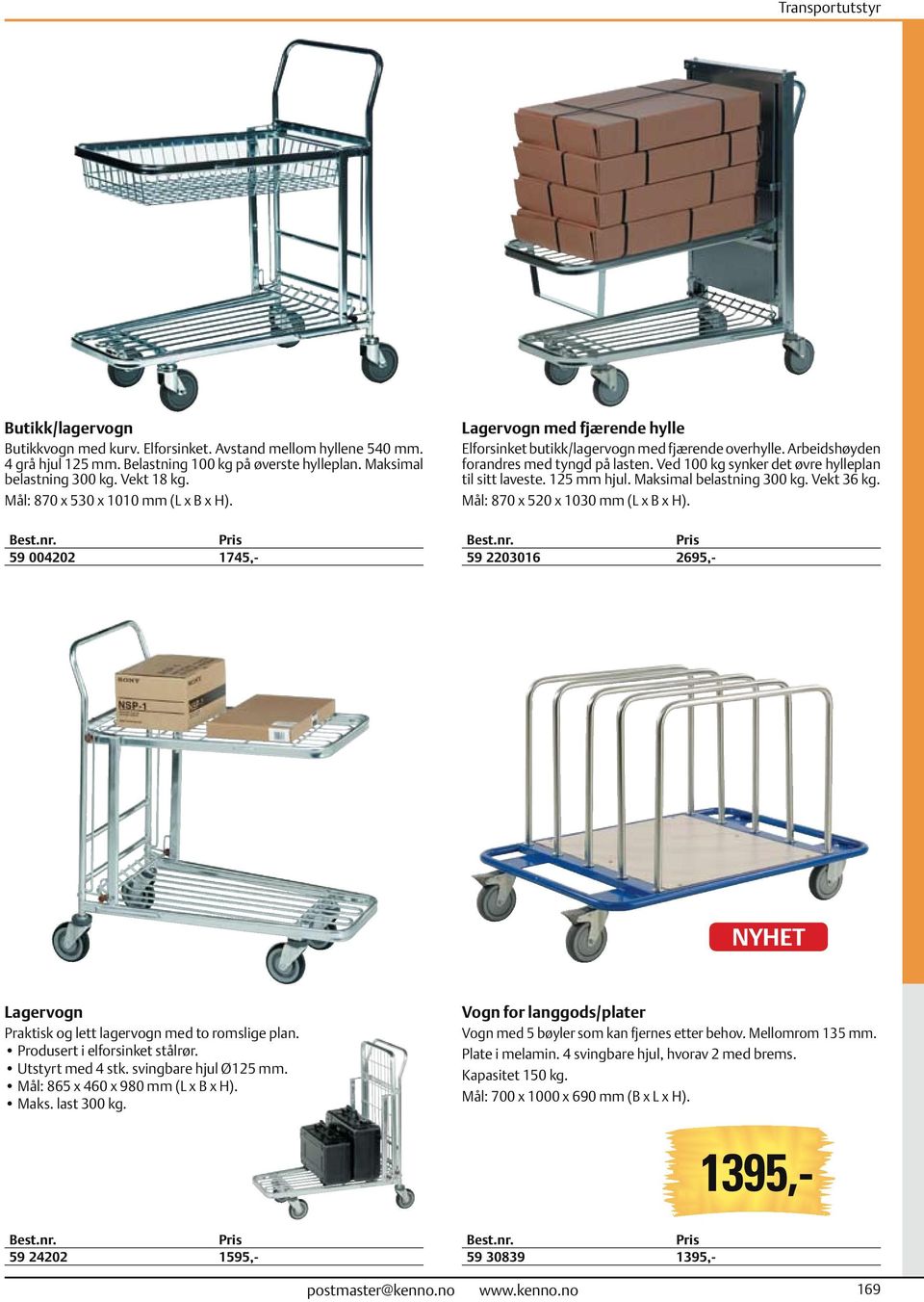 Ved 100 kg synker det øvre hylleplan til sitt laveste. 125 mm hjul. Maksimal belastning 300 kg. Vekt 36 kg. Mål: 870 x 520 x 1030 mm (L x B x H).